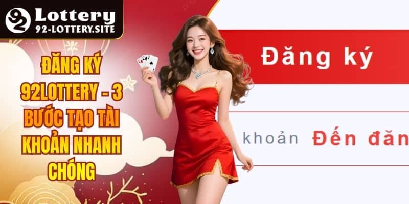 Đăng Ký 92lottery - 3 Bước Tạo Tài Khoản Nhanh Chóng